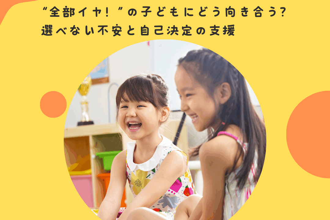 “全部イヤ！”の子どもにどう向き合う？——選べない不安と自己決定の支援