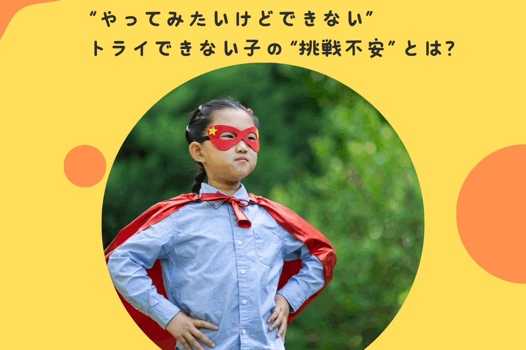 “やってみたいけどできない”——トライできない子の“挑戦不安”とは？