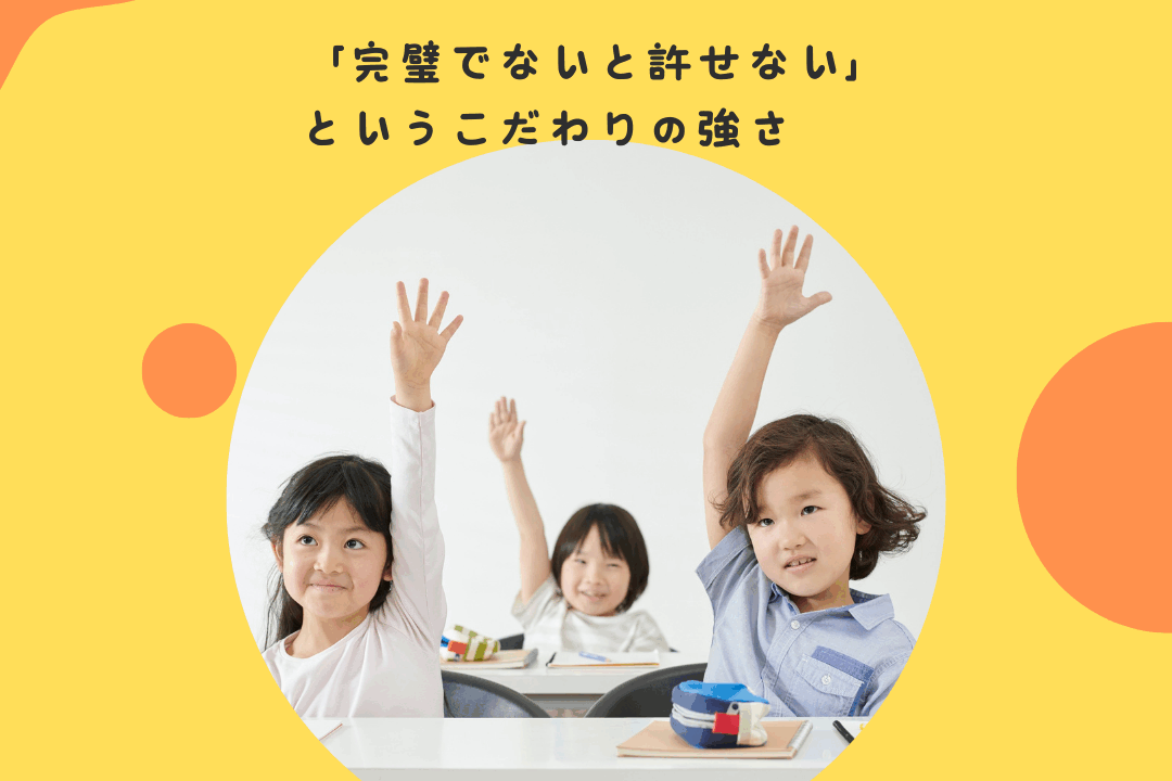 子どもが「完璧でないと許せない」という、こだわりの強さ〜完璧主義的な思考の発達段階と、親からのメッセージ〜