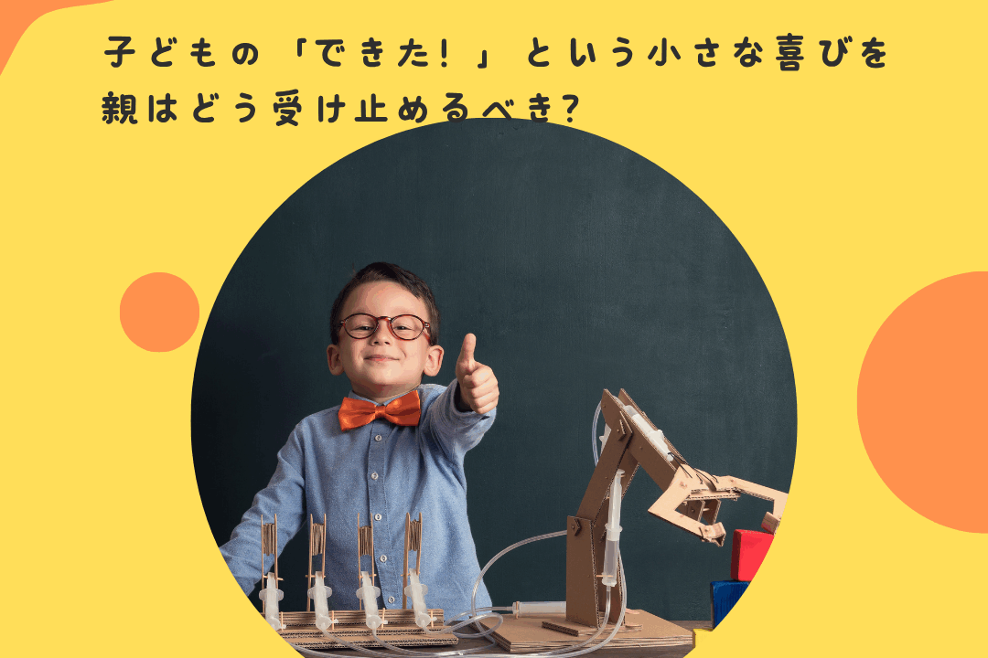 子どもの「できた！」という小さな喜びを、親はどう受け止めるべき？ 〜親の「褒め方」が子どもの自信を育む仕組み〜