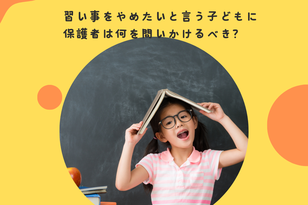 習い事をやめたいと言う子どもに、保護者は何を問いかけるべき？〜子どもの「本当の気持ち」を引き出す対話方法と、保護者の「させたい」との向き合い方〜