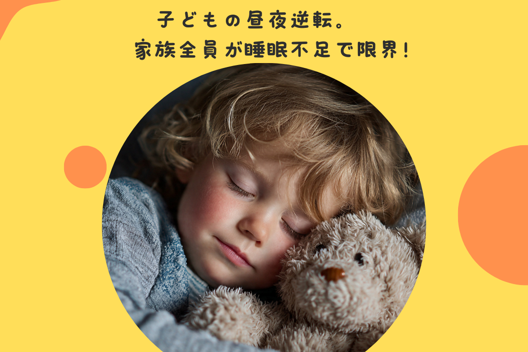 子どもの昼夜逆転。家族全員が睡眠不足で限界！