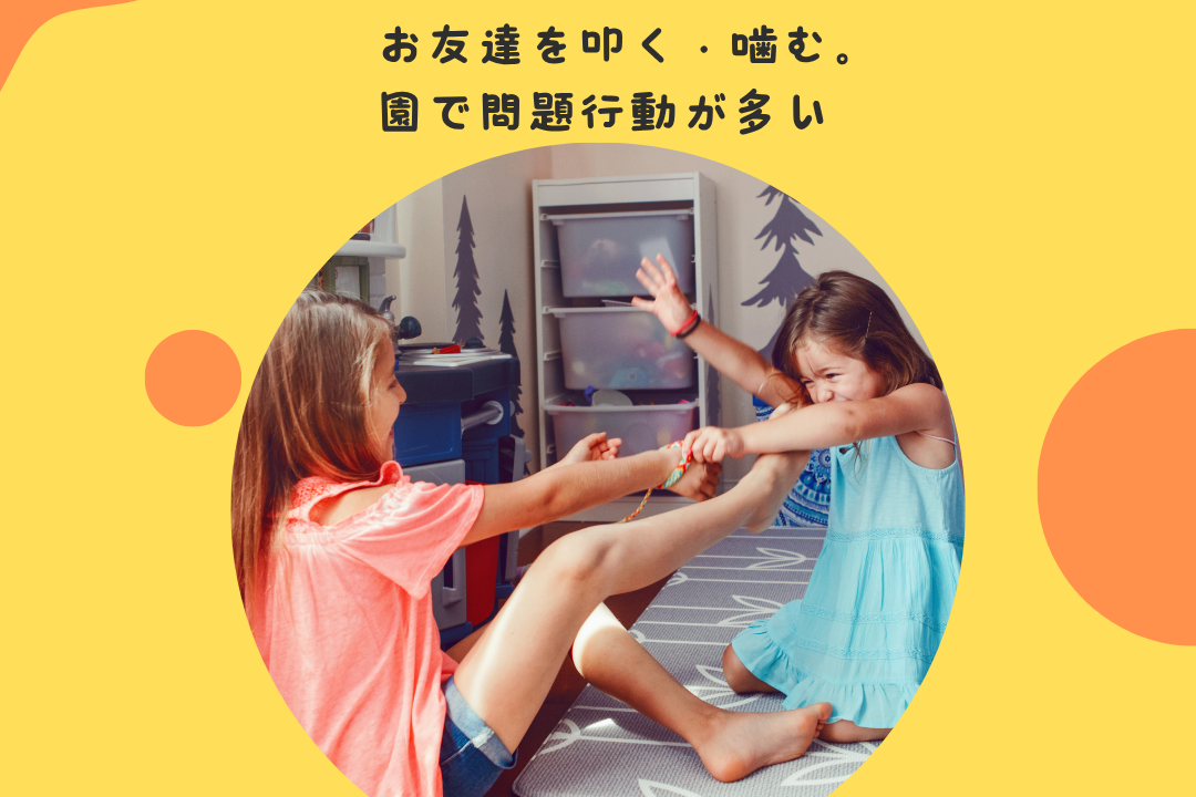 お友達を叩く・噛む。園で問題行動が多い